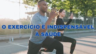 O EXERCÍCIO É INDISPENSÁVEL À SAÚDE [upl. by Adnahcir]