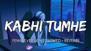 Kabhi Tumhe Female Version Slowed  Reverb  Palak Muchhal  Shershaah  Lofi Song  Danish Pwskr [upl. by Justinian]