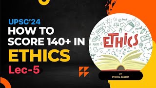 Ethics Lec 5  140 marks in GS 4 Ethics UPSC Mains 2024  Complete Syllabus  Ethical Bandha [upl. by Lhok]