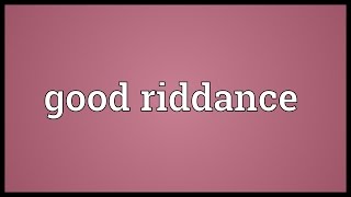 Good riddance Meaning [upl. by Edras]