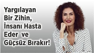 Yargılayan Bir Zihin İnsanı Hasta Eder ve Güçsüz Bırakır  Nevşah Fidan Karamehmet [upl. by Dosh]