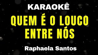 Karaokê  Quem é o Louco Entre Nós  Raphaela Santos [upl. by Nigle]