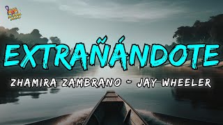 Extrañandote  Zhamira Zambrano amp Jay Wheeler Letras  Lyrics [upl. by Enimrac]