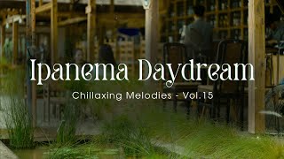 Ipanema Daydream 🌌 Embrace calmness with chill music peace and healing melodies 🍵 Vol15 [upl. by Lirpa786]