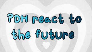 PDH react to the future  read desc [upl. by Toma]