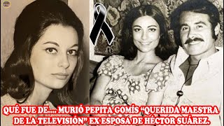 QUÉ FUE DE…MUR1Ó PEPITA GOMÍS “QUERIDA MAESTRA DE LA TELEVISIÓN” EX ESPOSA DE HÉCTOR SUÁREZ [upl. by Tench426]