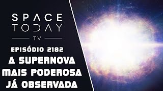 A SUPERNOVA MAIS PODEROSA JÁ OBSERVADA  SPACE TODAY TV EP2182 [upl. by Tildi]