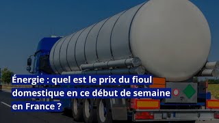 Énergie  quel est le prix du fioul domestique en ce début de semaine en France [upl. by Lynd756]