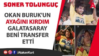 Soner Tolunguç Okan Burukun ayağını KIRDIM Galatasaray beni transfer etti okanburuk galatasaray [upl. by Gavrila]