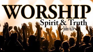 What is Worship  How to Worship God  What does In Spirit and Truth mean [upl. by Posner]