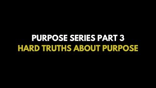 Hard truths about purpose  Purpose Series Part 3 [upl. by Lenee472]