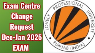 Exam Centre Change Request Upcoming DecJan 2025 Exam LPU UNIVERSITY PUNJAB [upl. by Salomie]