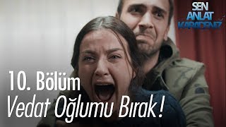 Vedat oğlumu bırak  Sen Anlat Karadeniz 10 Bölüm [upl. by Noret502]