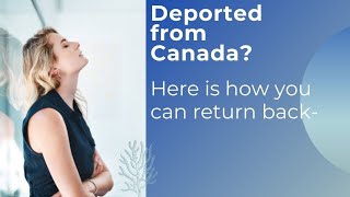 How To Return To Canada After Deportation Or Inadmissibility In 2022 [upl. by Volny793]