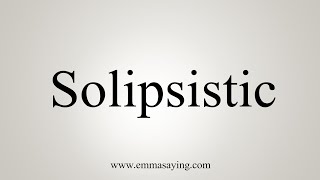 How To Say Solipsistic [upl. by Ailehc]