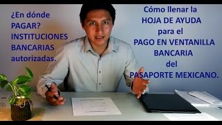 Hoja de Ayuda para el Pago en Ventanilla Bancaria  Cómo llenarla y Dónde pagar Pasaporte Mexicano [upl. by Antipus139]