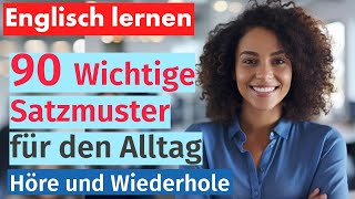 Englisch Beherrschen 90 Wichtige Satzmuster für den Alltag  Mit Deutscher Übersetzung [upl. by Eimmak924]