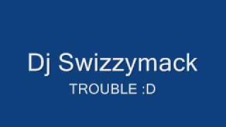 Dj Swizzymack TROUBLE D [upl. by Gordy]