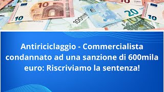 Antiriciclaggio  Commercialista condannato ad una sanzione di 600 mila euro [upl. by Yelruc]