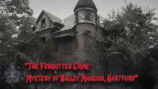 quotThe Enigmatic History of Bailey Mansion in Hartford Connecticutquot [upl. by Einor]