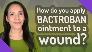 How do you apply BACTROBAN ointment to a wound [upl. by Perlman]