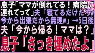 【スカッと】息子「ママが倒れてる！病院に連れてって」夫「寝てるんだろw今から出張だから無理w」5日後夫「今から帰る！ママは？」息子「さっき埋めたよ」（朗読） [upl. by Porter744]