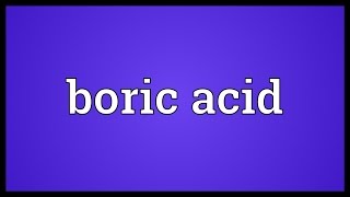 Boric acid Meaning [upl. by Wymore]