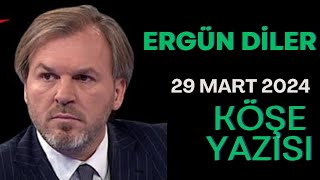 29 MART 2024 Ergün Diler YAZDI sesli köşe yazı makalesi dinle [upl. by Andee288]