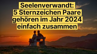 Seelenverwandt 5 Sternzeichen Paare gehören im Jahr 2024 einfach zusammen horoskop [upl. by Cavill]