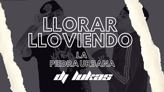 LLORAR LLOVIENDO Remix  LA PIEDRA URBANA  DJ LUKAS [upl. by Anelhtak]