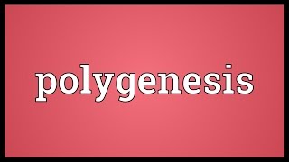 Polygenesis Meaning [upl. by Harpp]