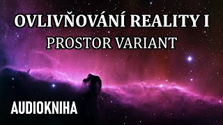 Ovlivňování Reality I  Prostor variant celá audiokniha [upl. by Aicenert]