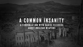 A Common Insanity A Conversation with Daniel Ellsberg About Nuclear Weapons 2024 [upl. by Gardel]