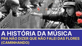 A História da Música Pra Não Dizer Que Não Falei Das Flores Caminhando de Geraldo Vandré [upl. by Lledraw509]