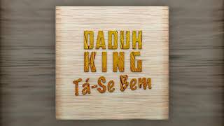 Daduh King  TáSe Bem ft Mc MCM [upl. by Aisanahta877]