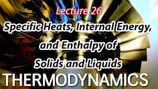 شرح مادة Thermodynamics Chapter 4 – Lecture 26 Internal Energy and Enthalpy of Liquids and Solids [upl. by Gerita]