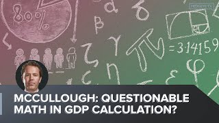 McCullough Questionable Math In GDP Calculation [upl. by Eremaj]