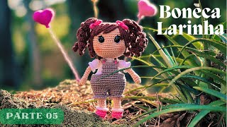 Larinha  A Boneca de Amigurumi  Aula 5 Acabamentos [upl. by Nuahsor]