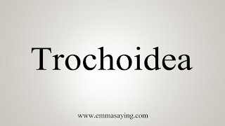 How To Say Trochoidea [upl. by Adeehsar]