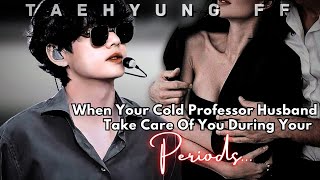 When Your Cold Professor Husband Take Care Of You During Your Periods Taehyung ff  Oneshot [upl. by Philps]