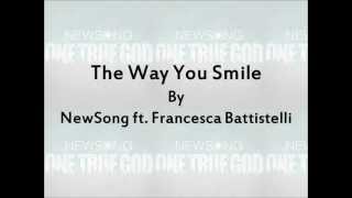 The Way You Smile  NewSong ft Francesca Battistelli Lyrics [upl. by Acisej]