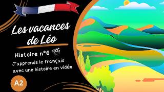 6 Les vacances de Léo Histoire courte pour apprendre le français niveau débutant A1 A2 [upl. by Ayekram894]