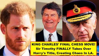 KING CHARLES FINAL CHESS MOVE Sir Timothy FINALLY Takes Over Harrys Title Creating Chaos In LA [upl. by Alyar]