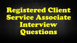 Registered Client Service Associate Interview Questions [upl. by Akiemat]