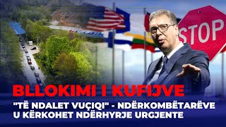 🔴quotTË NDALET VUÇIQIquot  NDËRKOMBËTARËVE U KËRKOHET NDËRHYRJE URGJENTE PËR MOSBLLOKIMIN E KUFIJVE FIVE [upl. by Hajidahk445]