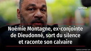 Noémie Montagne exconjointe de Dieudonné sort du silence et raconte son calvaire [upl. by Ruprecht451]