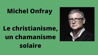 Le christianisme un chamanisme solaire  Michel Onfray Conférence [upl. by Giddings]