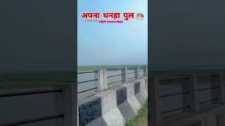 अपना धनहा पुल पश्चिमी चम्पारण बिहार dhanaha dhanahapul dhanahathanadhanahacity trendingshorts [upl. by Izawa784]