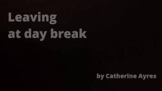 Leaving at Day Break by Catherine Ayres  Videopoem 6 [upl. by Chabot]