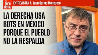 Entrevista ¬ La derecha usa bots en México porque el pueblo no la respalda Monedero [upl. by Kitty]